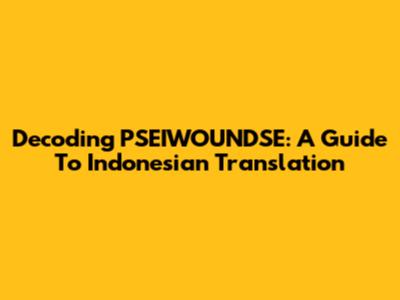 Decoding PSEIWOUNDSE: A Guide To Indonesian Translation