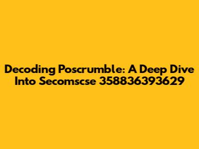 Decoding Poscrumble: A Deep Dive Into Secomscse 358836393629