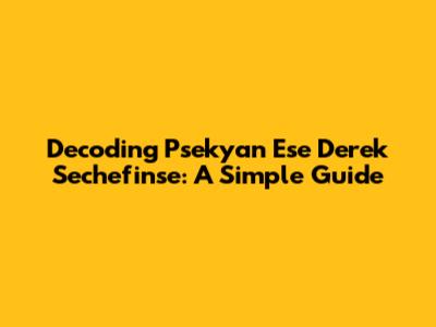 Decoding Psekyan Ese Derek Sechefinse: A Simple Guide