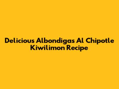 Delicious Albondigas Al Chipotle Kiwilimon Recipe