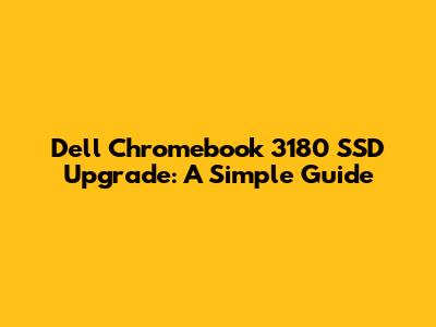 Dell Chromebook 3180 SSD Upgrade: A Simple Guide