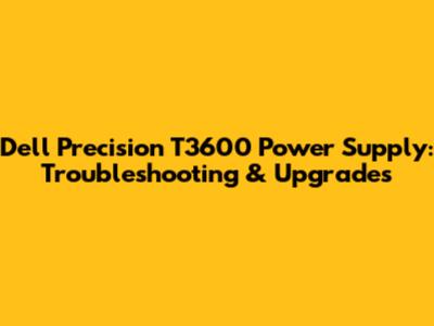 Dell Precision T3600 Power Supply: Troubleshooting & Upgrades