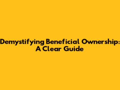 Demystifying Beneficial Ownership: A Clear Guide
