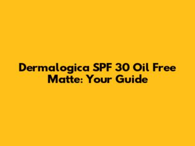 Dermalogica SPF 30 Oil Free Matte: Your Guide