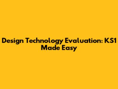 Design Technology Evaluation: KS1 Made Easy