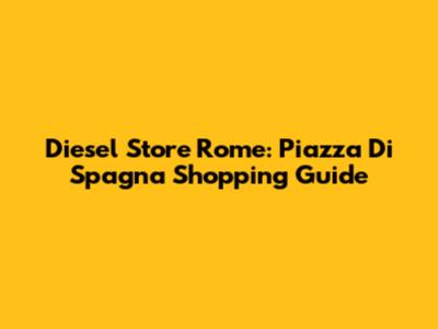 Diesel Store Rome: Piazza Di Spagna Shopping Guide