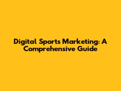 Digital Sports Marketing: A Comprehensive Guide