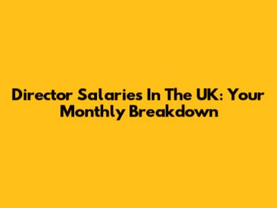 Director Salaries In The UK: Your Monthly Breakdown