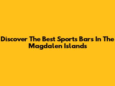 Discover The Best Sports Bars In The Magdalen Islands