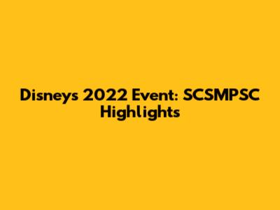 Disney's 2022 Event: SCSMPSC Highlights