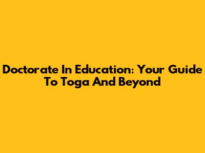 Doctorate In Education: Your Guide To Toga And Beyond