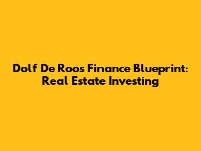 Dolf De Roos' Finance Blueprint: Real Estate Investing