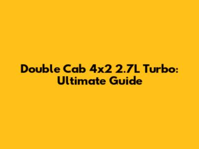 Double Cab 4x2 2.7L Turbo: Ultimate Guide