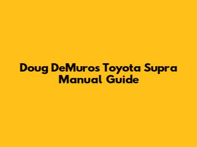 Doug DeMuro's Toyota Supra Manual Guide