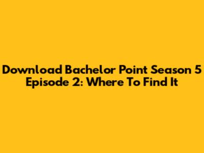 Download Bachelor Point Season 5 Episode 2: Where To Find It