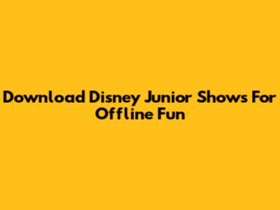 Download Disney Junior Shows For Offline Fun
