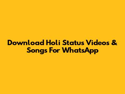 Download Holi Status Videos & Songs For WhatsApp