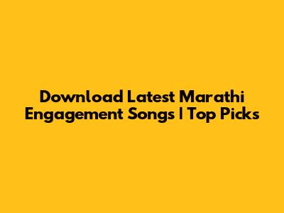 Download Latest Marathi Engagement Songs | Top Picks