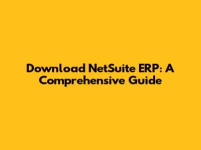 Download NetSuite ERP: A Comprehensive Guide