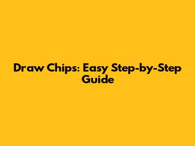 Draw Chips: Easy Step-by-Step Guide