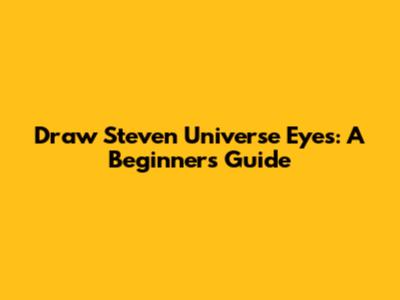 Draw Steven Universe Eyes: A Beginner's Guide