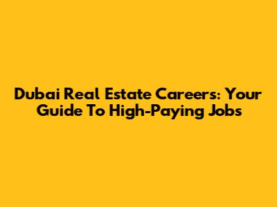 Dubai Real Estate Careers: Your Guide To High-Paying Jobs