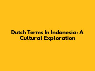 Dutch Terms In Indonesia: A Cultural Exploration