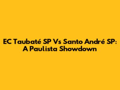 EC Taubaté SP Vs Santo André SP: A Paulista Showdown
