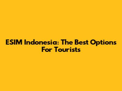 ESIM Indonesia: The Best Options For Tourists