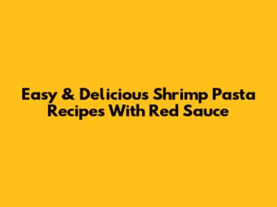 Easy & Delicious Shrimp Pasta Recipes With Red Sauce