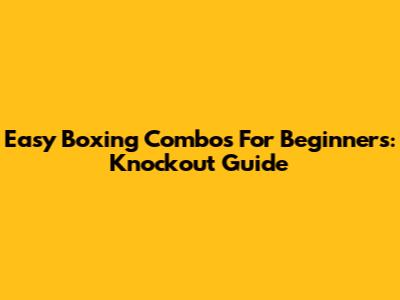 Easy Boxing Combos For Beginners: Knockout Guide