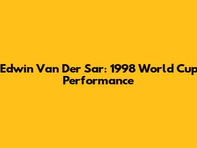 Edwin Van Der Sar: 1998 World Cup Performance