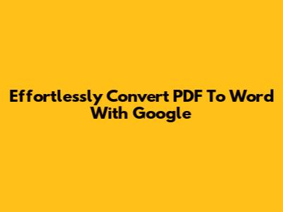Effortlessly Convert PDF To Word With Google