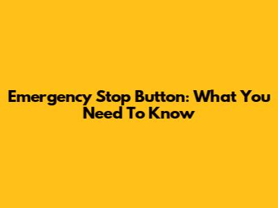 Emergency Stop Button: What You Need To Know