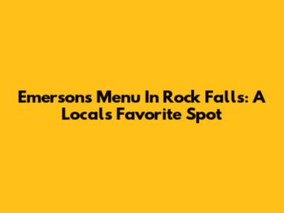 Emerson's Menu In Rock Falls: A Local's Favorite Spot