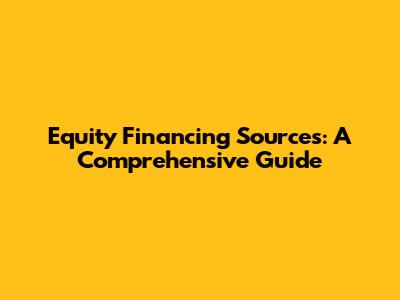 Equity Financing Sources: A Comprehensive Guide