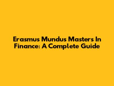 Erasmus Mundus Masters In Finance: A Complete Guide
