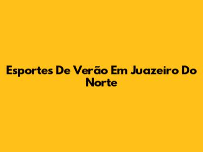 Esportes De Verão Em Juazeiro Do Norte