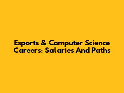 Esports & Computer Science Careers: Salaries And Paths