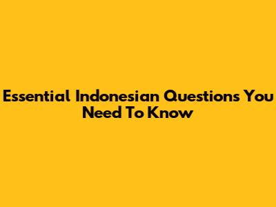 Essential Indonesian Questions You Need To Know