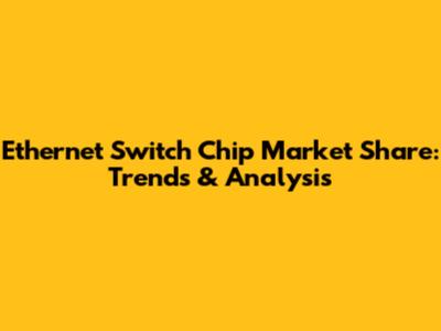 Ethernet Switch Chip Market Share: Trends & Analysis
