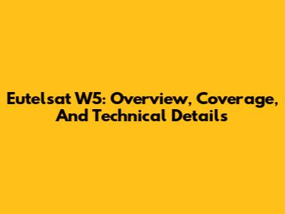 Eutelsat W5: Overview, Coverage, And Technical Details