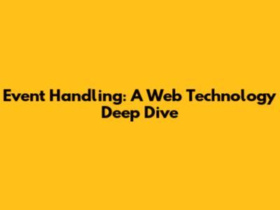 Event Handling: A Web Technology Deep Dive