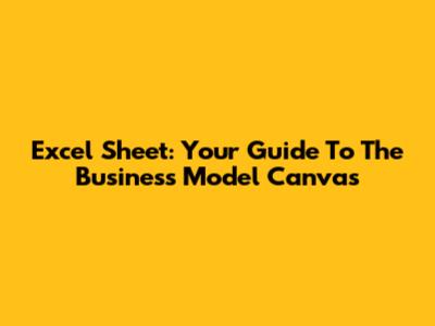 Excel Sheet: Your Guide To The Business Model Canvas
