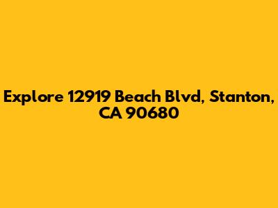 Explore 12919 Beach Blvd, Stanton, CA 90680