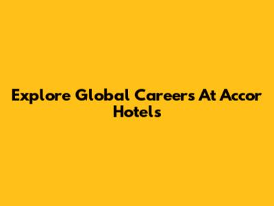 Explore Global Careers At Accor Hotels