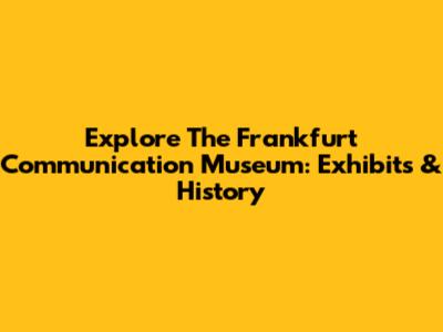 Explore The Frankfurt Communication Museum: Exhibits & History