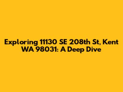 Exploring 11130 SE 208th St, Kent WA 98031: A Deep Dive