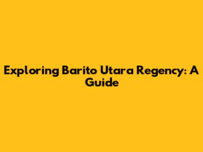 Exploring Barito Utara Regency: A Guide