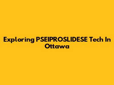 Exploring PSEIPROSLIDESE Tech In Ottawa
